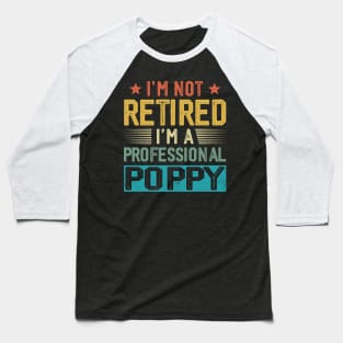 I'm Not Retired I'm A Professional Poppy Vintage Father's Day Baseball T-Shirt